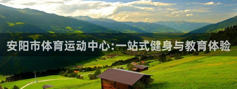 米兰体育官方集团官网：安阳市体育运动中心:一站式健身与教育体