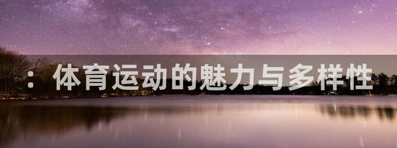 米兰体育网页打不开了：：体育运动的魅